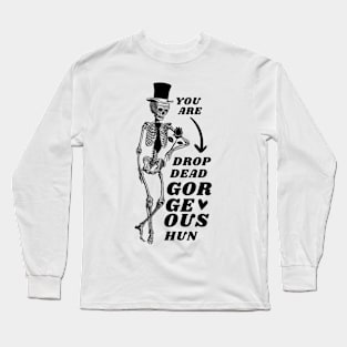 Valentine's Day: You are drop dead georgeous, hun! Long Sleeve T-Shirt